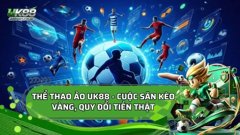 Thể thao ảo UK88 với các trận đấu mô phỏng và kèo cược trực tuyến