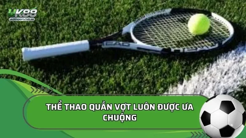 Thể thao quần vợt luôn được ưa chuộng